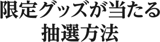 限定グッズが当たる抽選方法